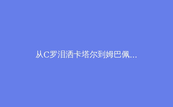 从C罗泪洒卡塔尔到姆巴佩加冕新王：数字化时代体育明星的商业价值与个人品牌重塑 - 4
